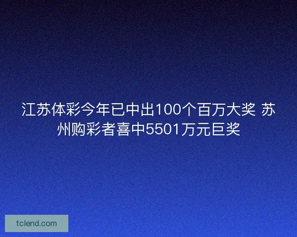 江苏体彩今年已中出100个百万大奖 苏州购彩者喜中5501万元巨奖